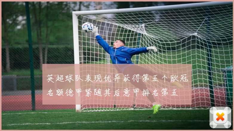 英超球队表现优异获得第五个欧冠名额德甲紧随其后意甲排名第五